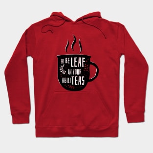 Have Beleaf in Your Abiliteas - Tea Pun Hoodie